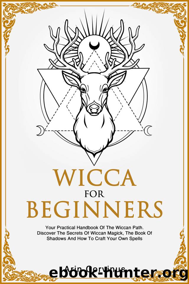 Wicca For Beginners: Your Practical Handbook of The Wiccan Path. Discover the Secrets of Wiccan Magick and Spells and How to craft Your Book of Shadows. by Corvinus Arin
