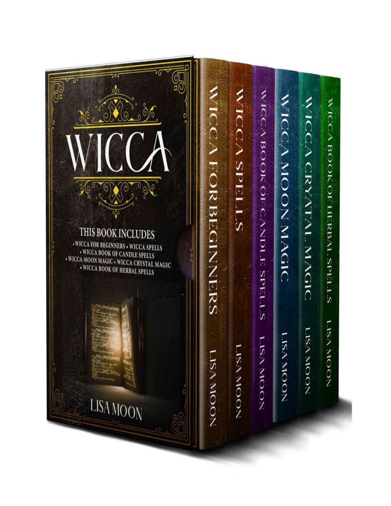 Wicca This Book Includes: Wicca for Beginners, Wicca Spells, Wicca Book of Candle Spells, Wicca Moon Magic, Wicca Crystal Magic, Wicca Book of Herbal Spells by Lisa Moon