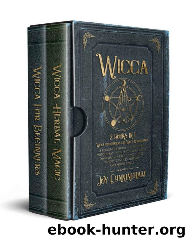 Wicca: 2 books in 1 -Wicca for beginners and Wicca herbal magic- A beginnerâs guide for modern witchcraft adepts to start their own magick path using herbs, tarots, candles, rituals and moon spells by Joy Cunningham