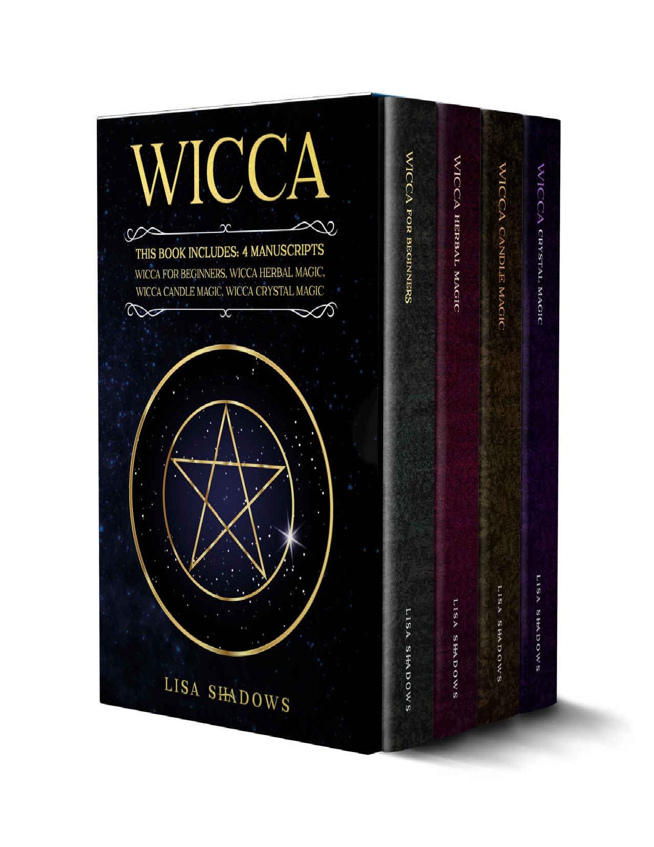 Wicca: This Book Includes: 4 Manuscripts: Wicca for Beginners Wicca Herbal Magic Wicca Candle Magic Wicca Crystal Magic by Lisa Shadows