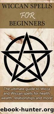 Wiccan Spells for Beginners: The ultimate guide to Wicca and Wiccan spells for health, wealth, relationships, and more! by Mills Stephanie