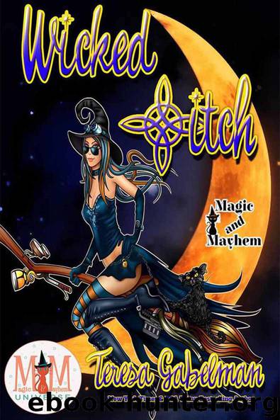 Wicked *itch: Magic and Mayhem Universe by Teresa Gabelman