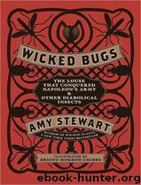 Wicked Bugs: The Louse That Conquered Napoleon's Army and Other Diabolical Insects by Stewart Amy
