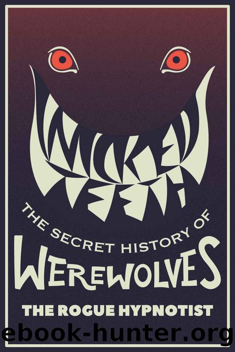 Wicked Teeth: The Secret History of Werewolves (The Rogue Hypnotist Investigates Book 1) by The Rogue Hypnotist
