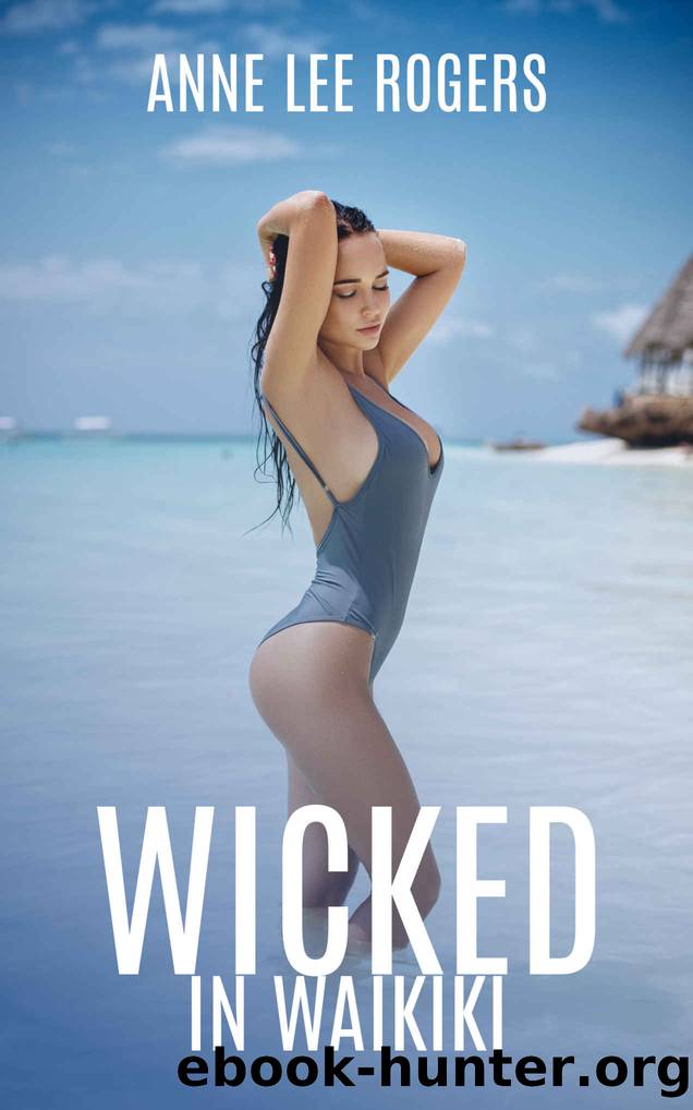 Wicked in Waikiki: Book 1 of the Wicked Erotic Romance Series (A Polyamorous Reverse Harem Erotica Series) (Wicked Romance) by Anne Lee Rogers