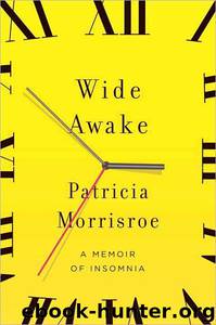 Wide Awake: What I Learned About Sleep From Doctors, Drug Companies, Dream Experts, and a Reindeer Herder in the Arctic Circle by Patricia Morrisroe
