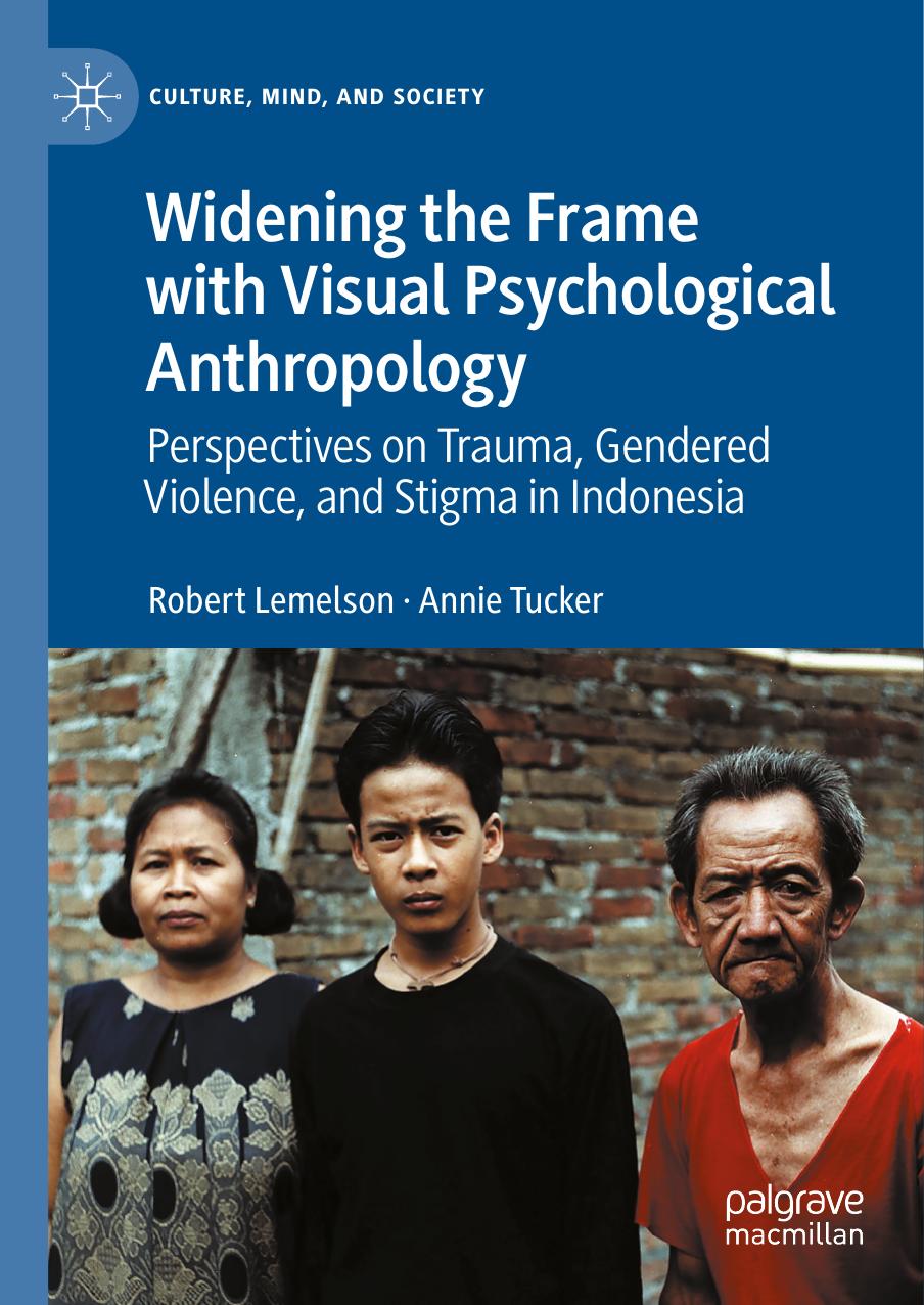 Widening the Frame with Visual Psychological Anthropology: Perspectives on Trauma, Gendered Violence, and Stigma in Indonesia by Robert Lemelson Annie Tucker