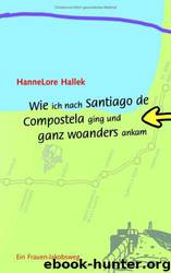 Wie ich nach Santiago de Compostela ging und ganz woanders ankam by Hallek HanneLore