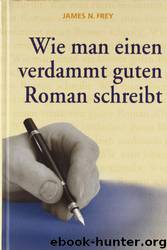 Wie man einen verdammt guten Roman schreibt by James N. Frey
