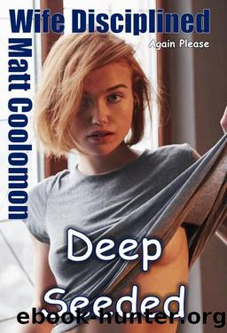 Wife Disciplined : Deep Seeded by Matt Coolomon