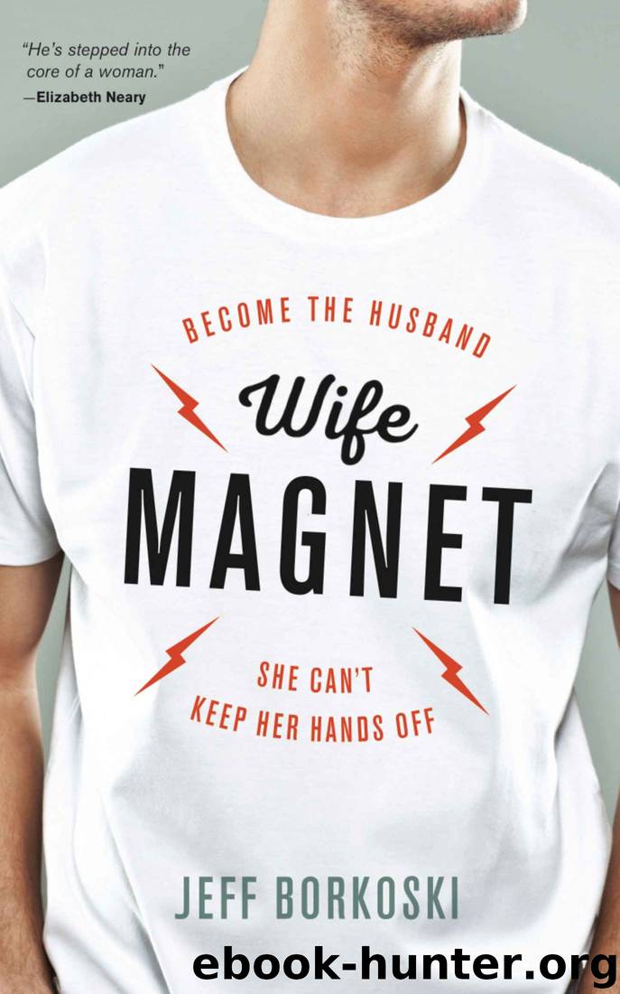 Wife Magnet: Become the husband she can't keep her hands off by Jeff Borkoski