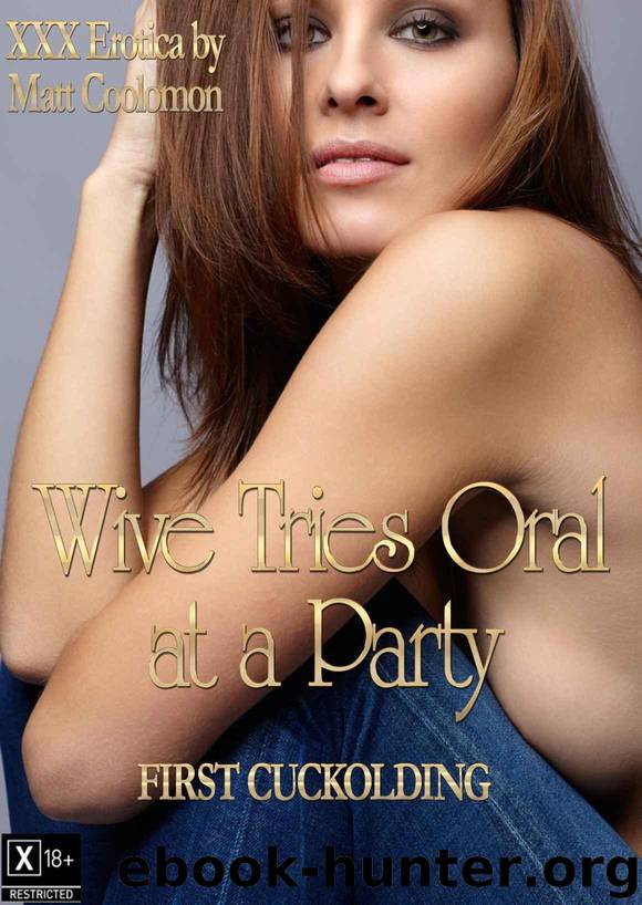 Wife Tries Oral at a Party (First Cuckolding Book 4) by Coolomon Matt