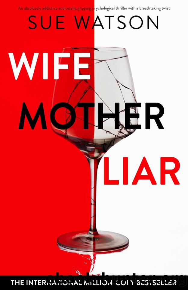 Wife, Mother, Liar: An absolutely addictive and totally gripping psychological thriller with a breathtaking twist by Sue Watson