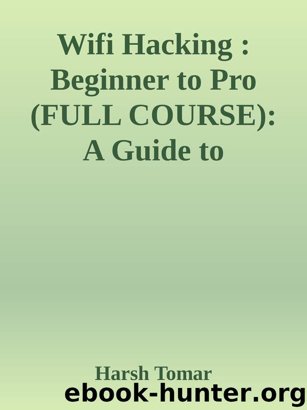 Wifi Hacking : Beginner to Pro (FULL COURSE): A Guide to Pentesting Wifi by Harsh Tomar