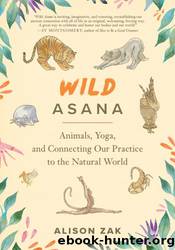 Wild Asana: Animals, Yoga, and Connecting Our Practice to the Natural World by Alison Zak