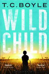 Wild Child. By T. Coraghessan Boyle by T. Coraghessan Boyle
