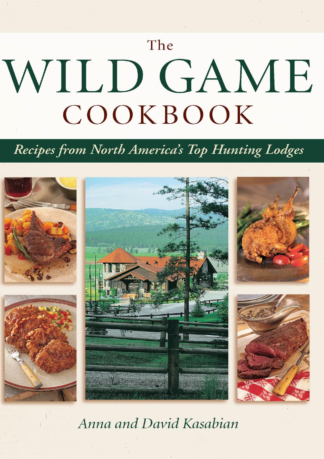 Wild Game Cookbook Recipes from North America's Top Hunting Lodges by David Kasabian Anna Kasabian