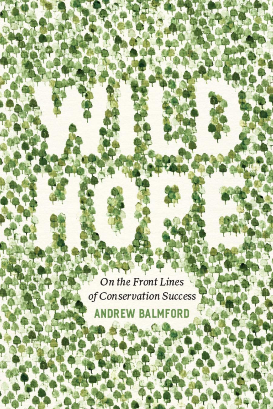 Wild Hope: On the Front Lines of Conservation Success by Andrew Balmford