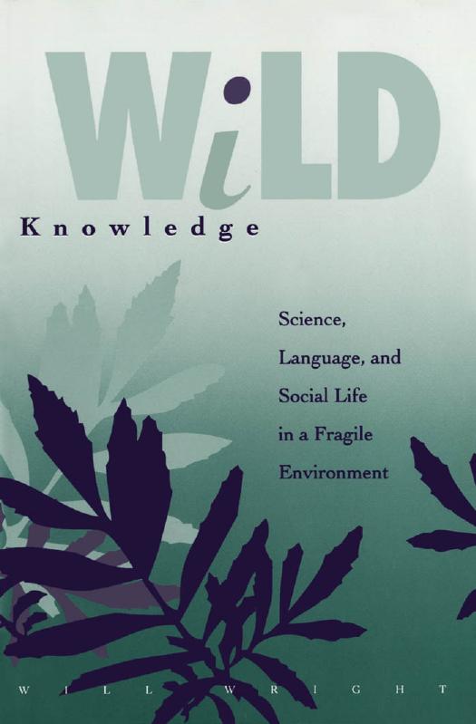 Wild Knowledge: Science, Language, and Social Life in a Fragile Environment by Will Wright