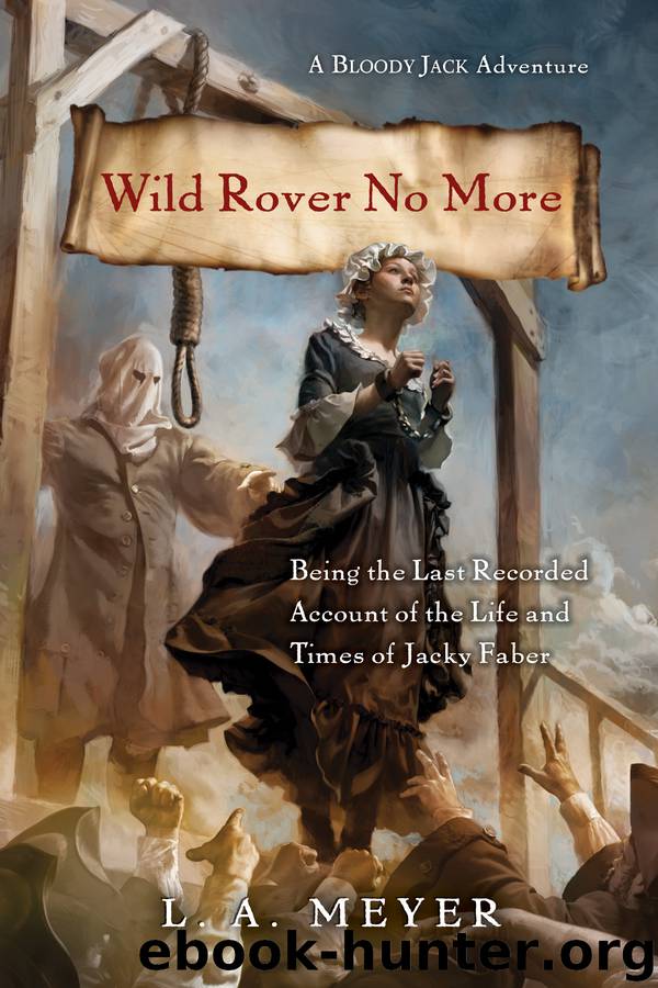 Wild Rover No More: Being the Last Recorded Account of the Life & Times of Jacky Faber by L. A. Meyer