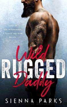 Wild Rugged Daddy_A Single Daddy Mountain Man Romance by Sienna Parks