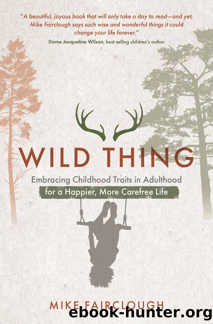 Wild Thing: Embracing Childhood Traits in Adulthood for a Happier, More Carefree Life by Mike Fairclough