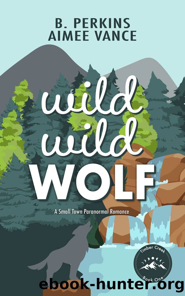 Wild Wild Wolf: A Fated Mates Wolf Shifter Romance (Timber Creek Book 1) by B. Perkins & Aimee Vance