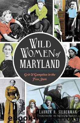 Wild Women of Maryland: Grit & Gumption in the Free State by Silberman Lauren R
