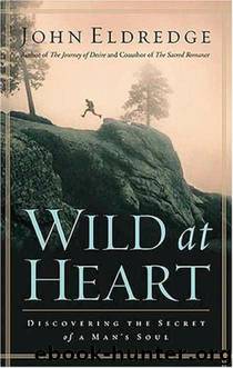 Wild at Heart: Discovering the Secrets of a Man's Soul by John Eldredge