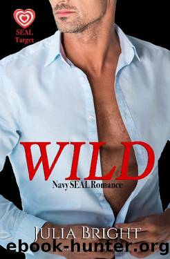 Wild: A Navy SEAL Romance (SEAL Target Book 1) by Julia Bright