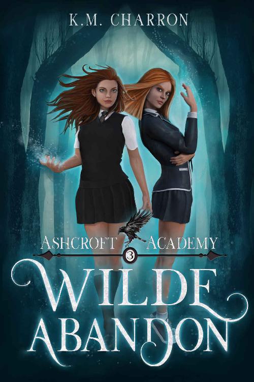 Wilde Abandon (Ashcroft Academy Book 3) by K.M./Kelly Charron