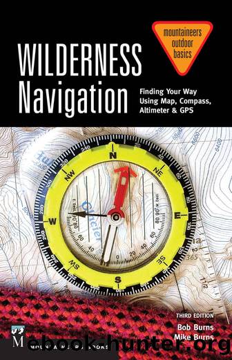 Wilderness Navigation: Finding Your Way Using Map, Compass, Altimeter & GPS (3rd Edition) by Bob Burns & Mike Burns