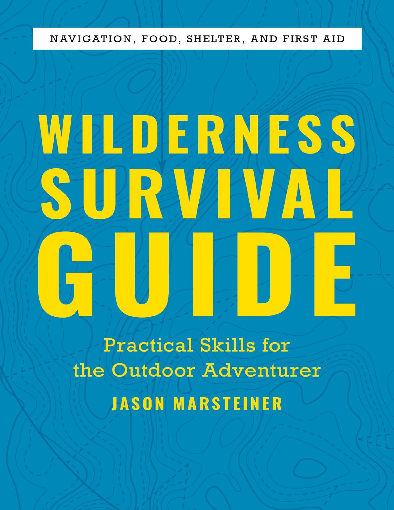Wilderness Survival Guide: Practical Skills for the Outdoor Adventurer by Jason Marsteiner