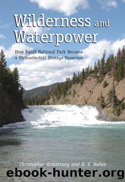 Wilderness and Waterpower: How Banff National Park Became a Hydro-Electric Storage Reservoir by Christopher Armstrong