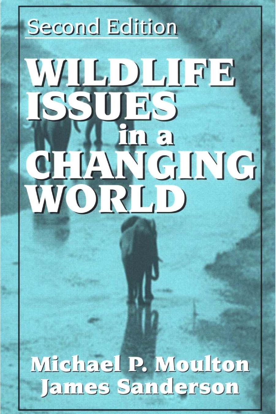 Wildlife Issues in a Changing World, Second Edition by James Sanderson Michael Moulton