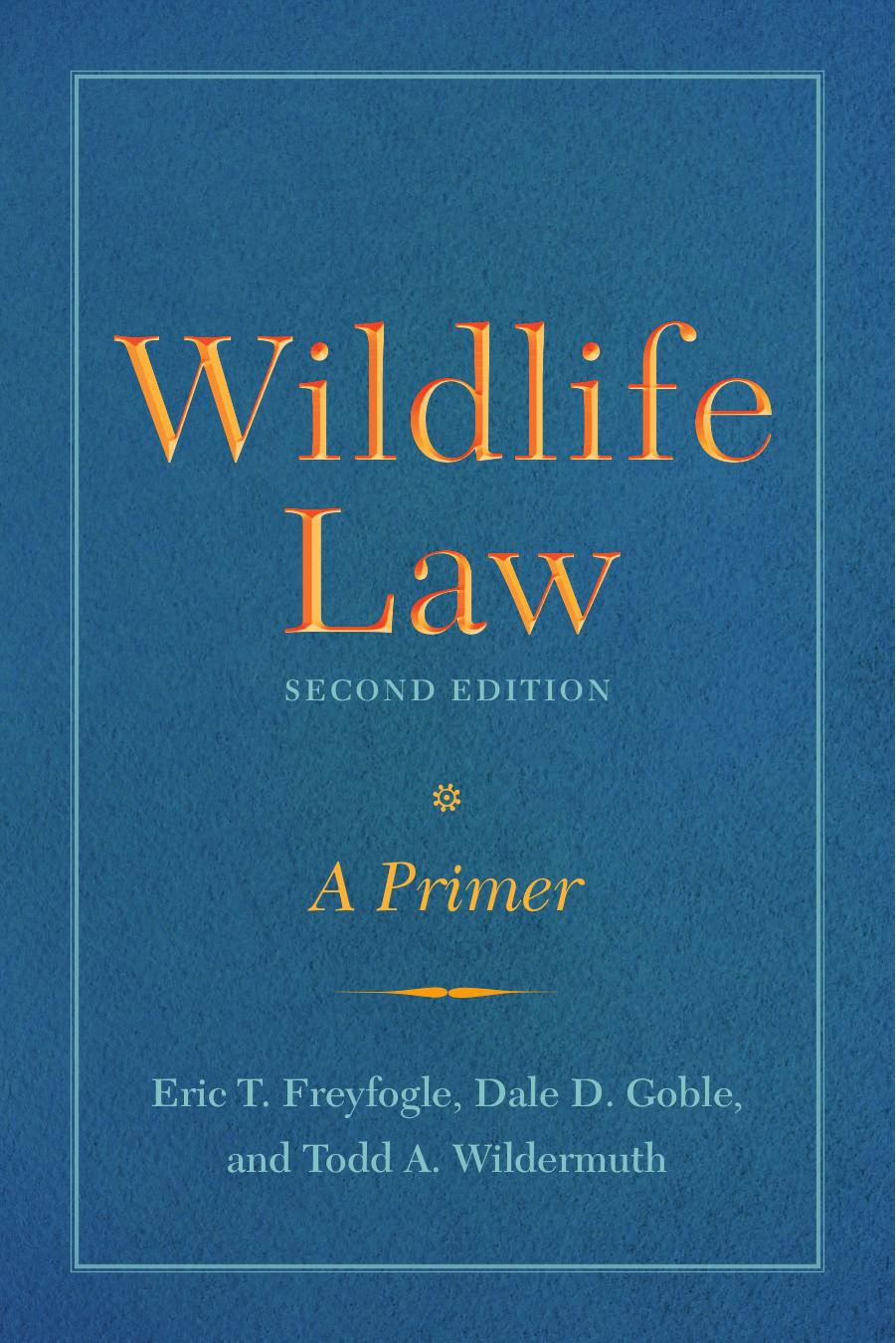 Wildlife Law, Second Edition : A Primer by Eric T. Freyfogle; Dale D. Goble; Todd A. Wildermuth