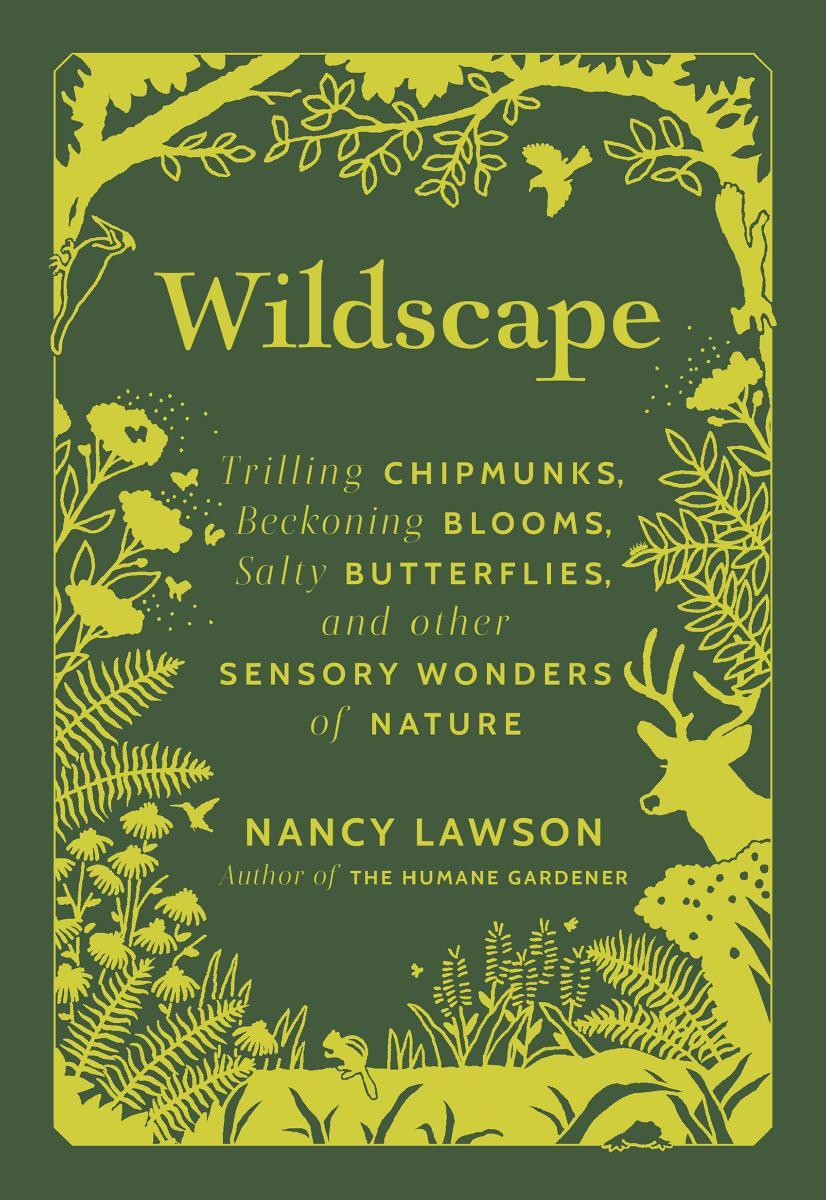 Wildscape: Trilling Chipmunks, Beckoning Blooms, Salty Butterflies, and other Sensory Wonders of Nature by Nancy Lawson