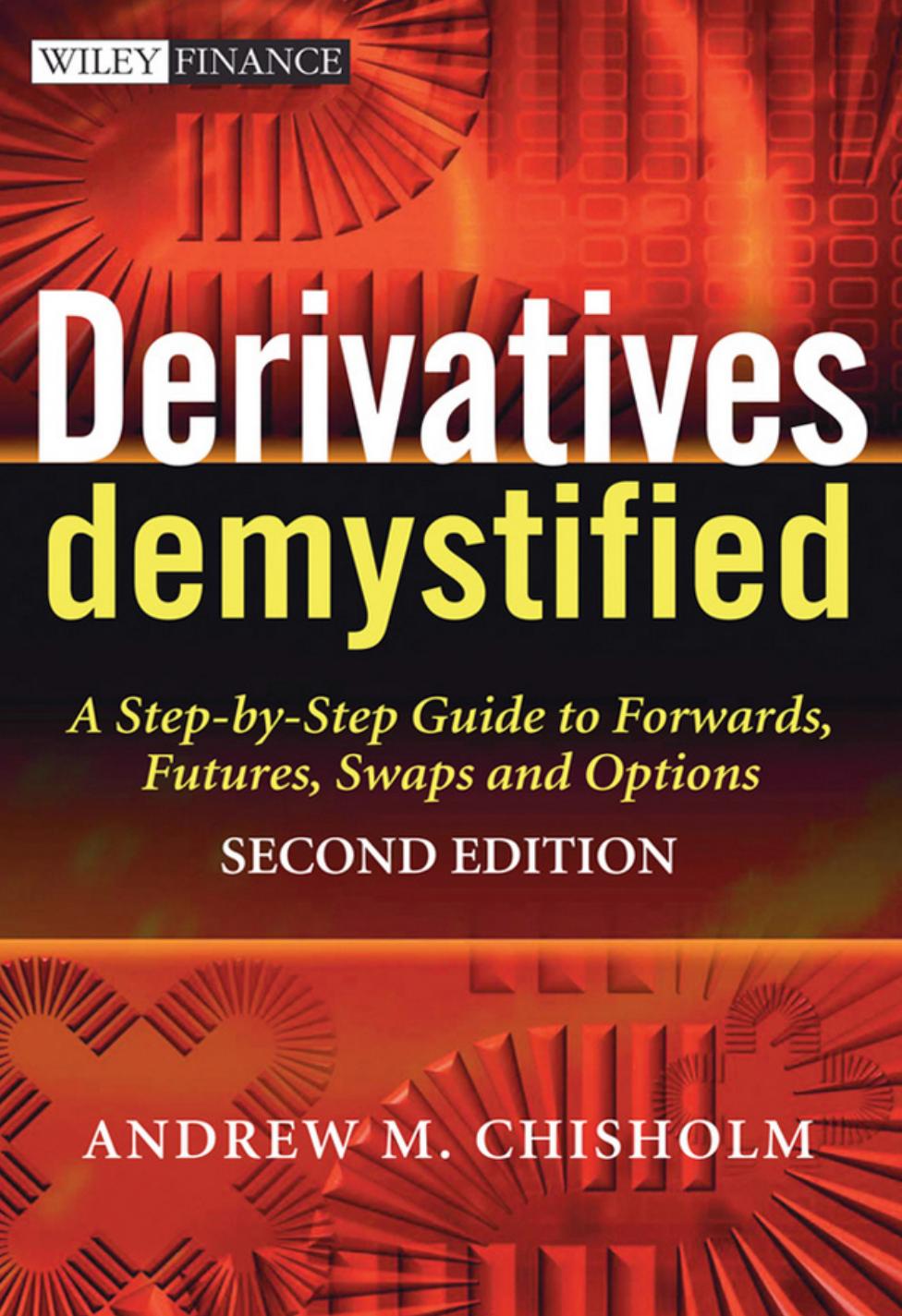 Wiley Finance : Derivatives Demystified : A Step-by-Step Guide to Forwards, Futures, Swaps and Options (2nd Edition) by Chisholm Andrew(Author)