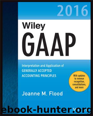 Wiley GAAP 2016 - Interpretation and Application of Generally Accepted Accounting Principles (Wiley Regulatory Reporting) by Joanne M. Flood