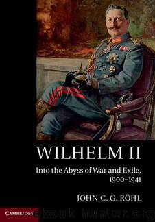 Wilhelm II: Into the Abyss of War and Exile, 1900–1941 by Röhl John C. G