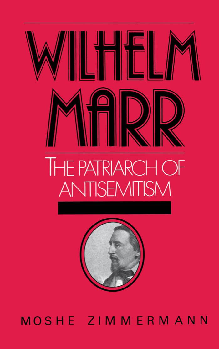 Wilhelm Marr: The Patriarch of Anti-Semitism (Studies in Jewish History) by Moshe Zimmermann