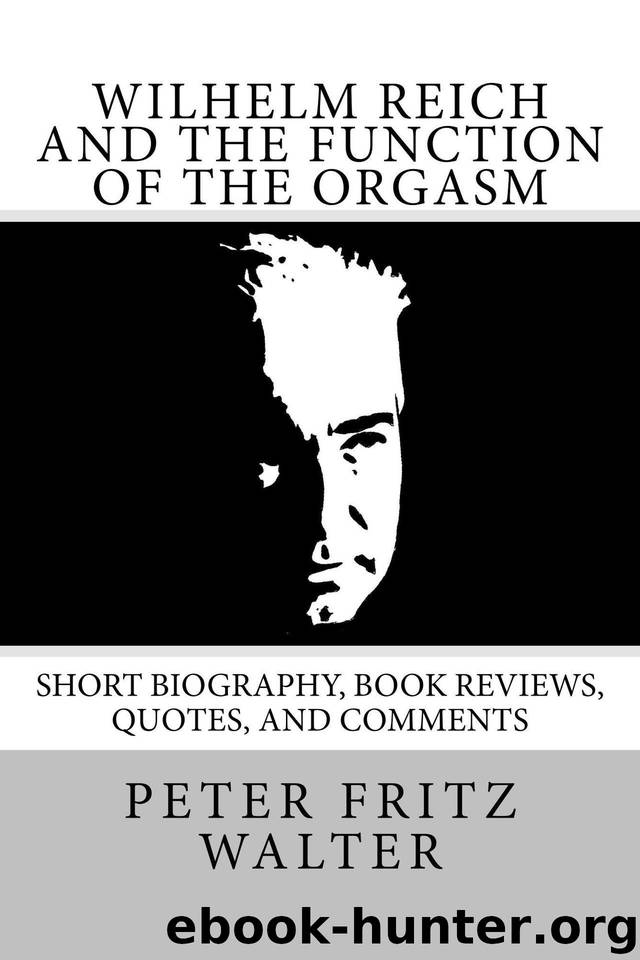 Wilhelm Reich and the Function of the Orgasm: Short Bio, Quotes, and Comments (Great Minds Series Book 11) by Walter Peter Fritz