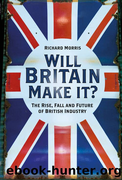 Will Britain Make it?: the Rise, Fall and Future of British Industry by Richard Morris