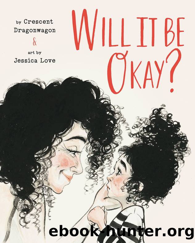 Will It Be Okay? by Crescent Dragonwagon