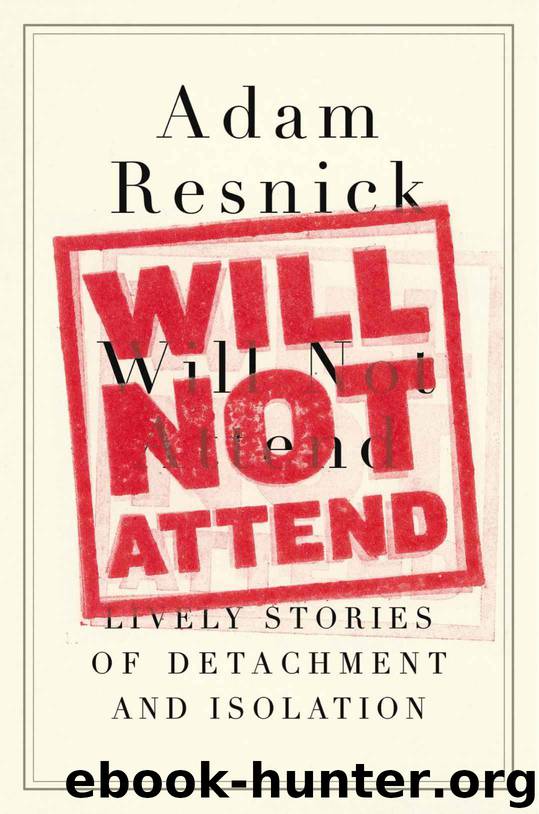 Will Not Attend: Lively Stories of Detachment and Isolation by Adam Resnick