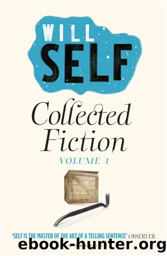Will Self's Collected Fiction by Will Self