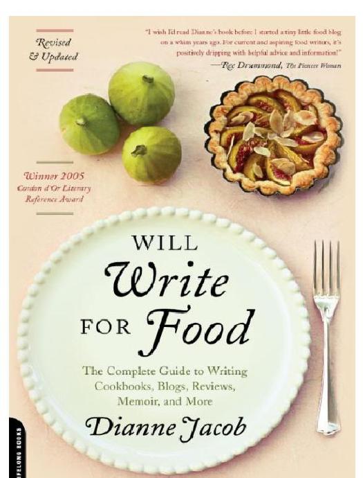 Will Write for Food: The Complete Guide to Writing Cookbooks, Restaurant Reviews, Articles, Memoir, Fiction and More by Dianne Jacob