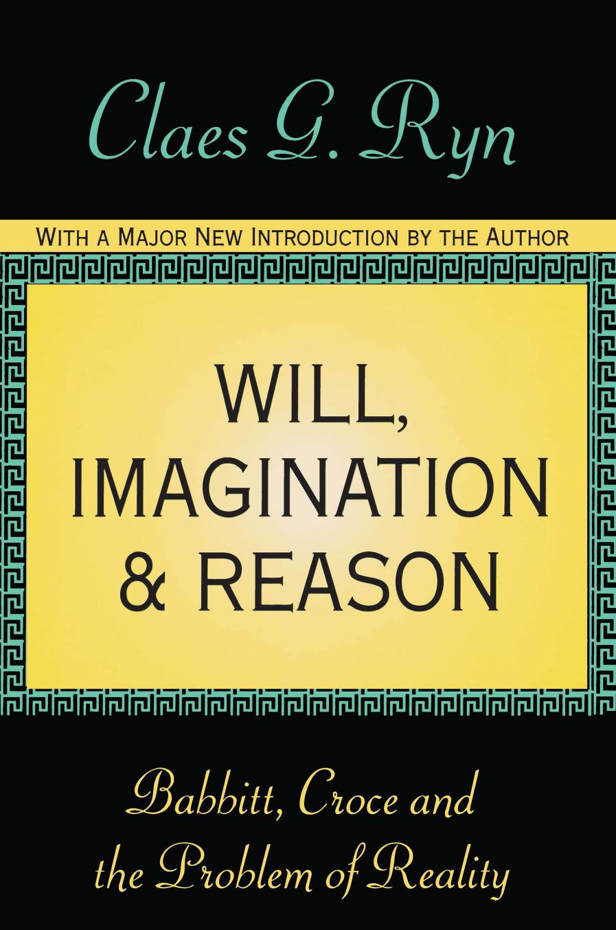 Will, Imagination, and Reason: Babbitt, Croce and the Problem of Reality by Claes G. Ryn
