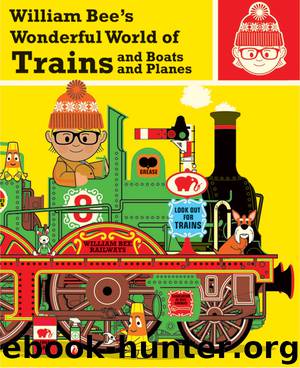 William Bee's Wonderful World of Trains, Boats and Planes by William Bee