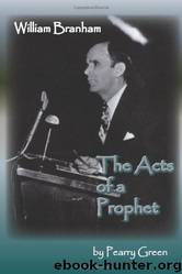 William Branham, the Acts of a Prophet by Pearry Green